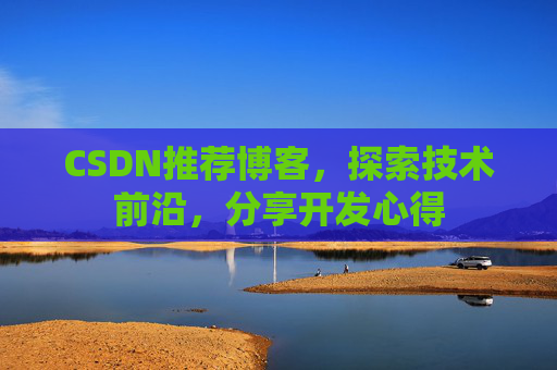 CSDN推荐博客，探索技术前沿，分享开发心得