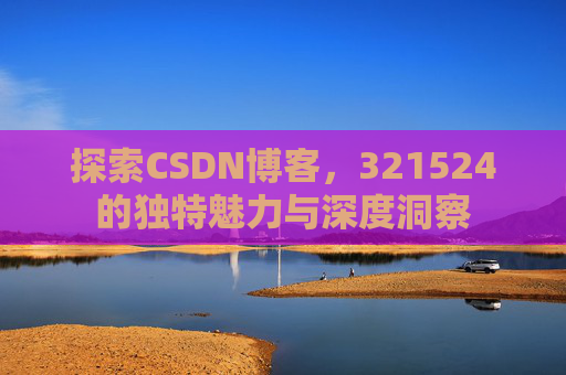 探索CSDN博客,321524的独特魅力与深度洞察
